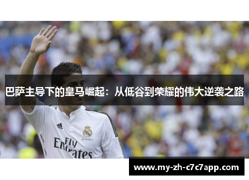 巴萨主导下的皇马崛起:从低谷到荣耀的伟大逆袭之路 巴萨主导下的皇马崛起:从低谷到荣耀的伟大逆袭之路