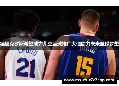 德里克罗斯希望成为儿童篮球推广大使助力未来篮球梦想 德里克罗斯希望成为儿童篮球推广大使助力未来篮球梦想