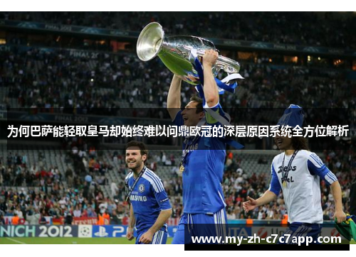 为何巴萨能轻取皇马却始终难以问鼎欧冠的深层原因系统全方位解析 为何巴萨能轻取皇马却始终难以问鼎欧冠的深层原因系统全方位解析