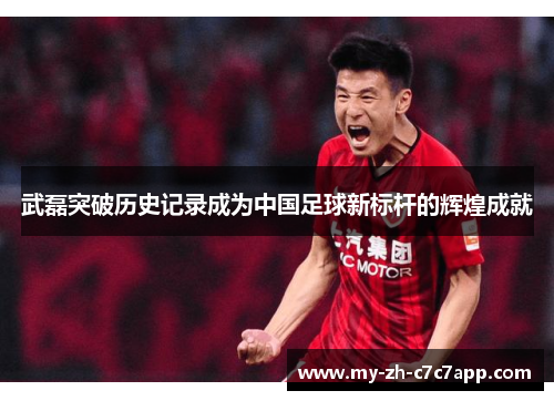 武磊突破历史记录成为中国足球新标杆的辉煌成就 武磊突破历史记录成为中国足球新标杆的辉煌成就