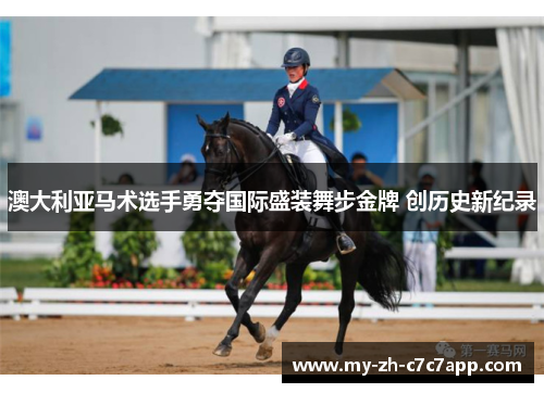 澳大利亚马术选手勇夺国际盛装舞步金牌 创历史新纪录 澳大利亚马术选手勇夺国际盛装舞步金牌 创历史新纪录