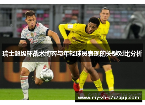 瑞士超级杯战术博弈与年轻球员表现的关键对比分析 瑞士超级杯战术博弈与年轻球员表现的关键对比分析
