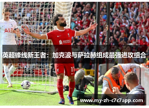 英超锋线新王者：加克波与萨拉赫组成最强进攻组合