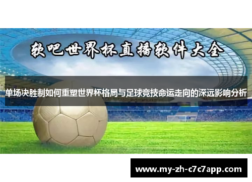 单场决胜制如何重塑世界杯格局与足球竞技命运走向的深远影响分析