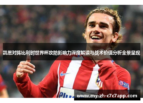 凯恩对阵比利时世界杯攻防影响力深度解读与战术价值分析全景呈现 凯恩对阵比利时世界杯攻防影响力深度解读与战术价值分析全景呈现