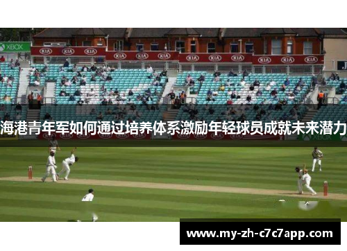 海港青年军如何通过培养体系激励年轻球员成就未来潜力